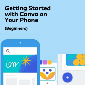 Getting Started with Canva on Your Phone Getting Started with Canva on Your Phone